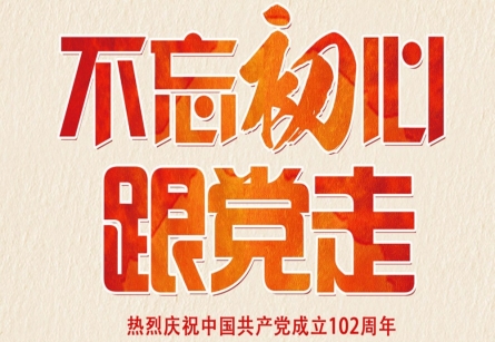 不忘初心！永远跟党走！| 热烈庆祝中国共产党成立102周年！